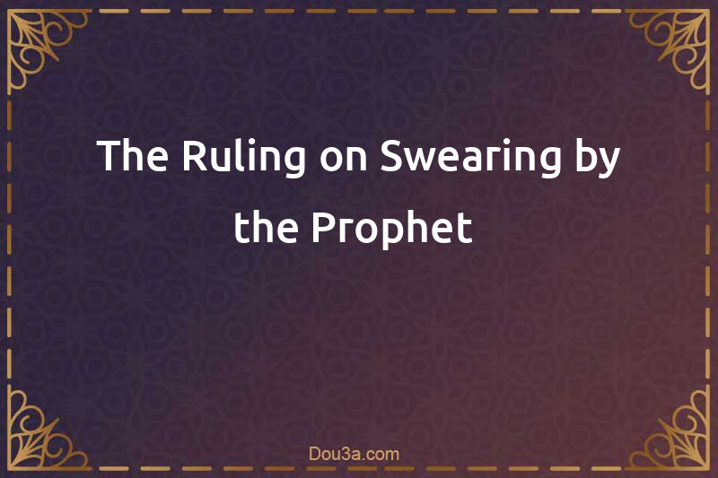 The Ruling on Swearing by the Prophet 