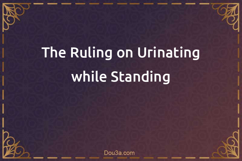 The Ruling on Urinating while Standing