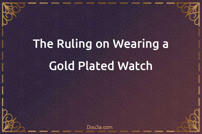 The Ruling on Wearing a Gold-Plated Watch