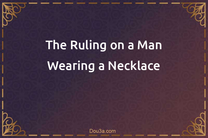 The Ruling on a Man Wearing a Necklace