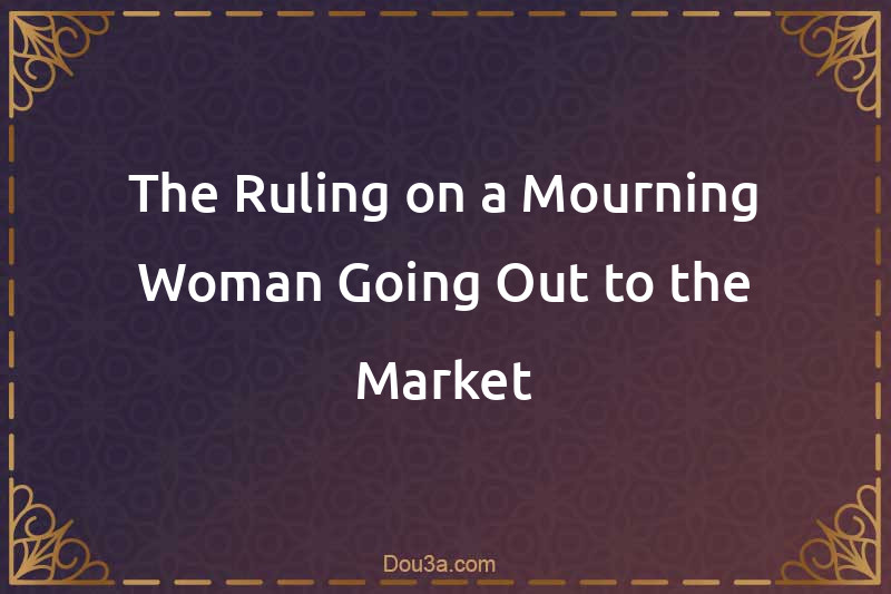 The Ruling on a Mourning Woman Going Out to the Market