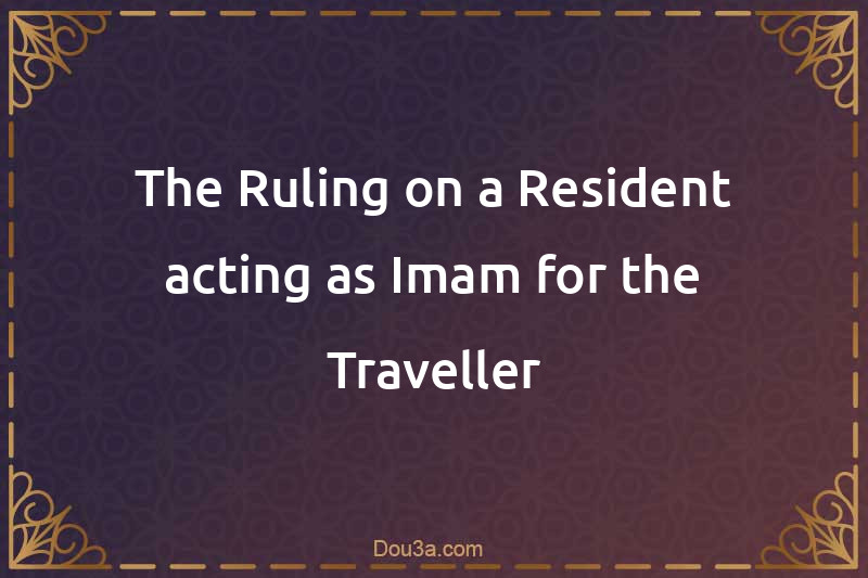 The Ruling on a Resident acting as Imam for the Traveller