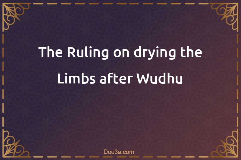 The Ruling on drying the Limbs after Wudhu