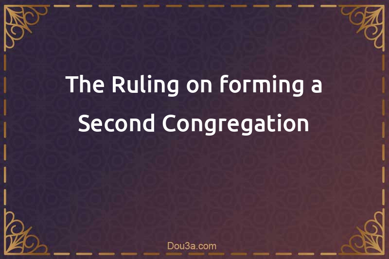 The Ruling on forming a Second Congregation