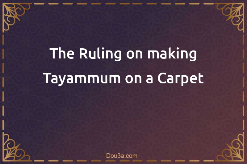 The Ruling on making Tayammum on a Carpet