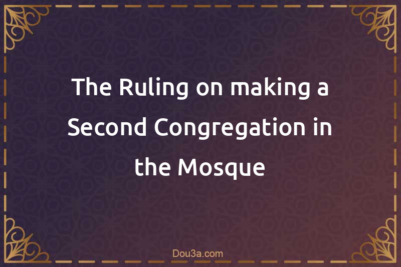 The Ruling on making a Second Congregation in the Mosque