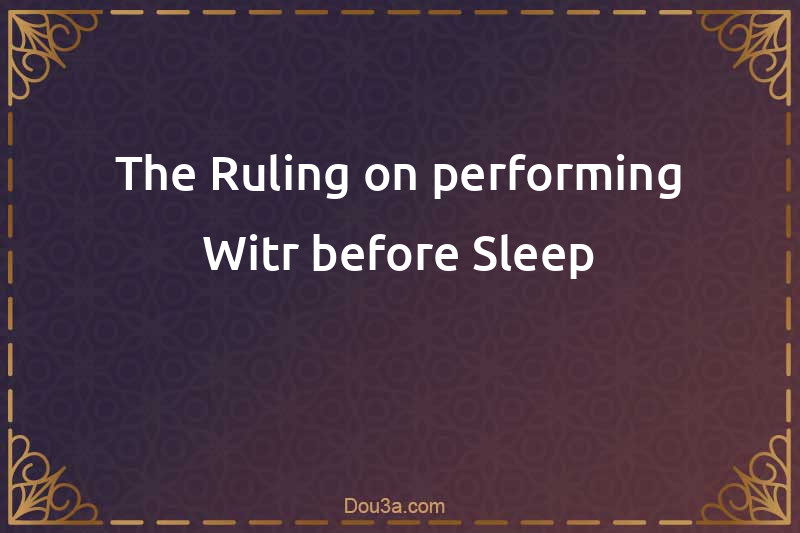 The Ruling on performing Witr before Sleep
