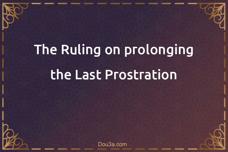 The Ruling on prolonging the Last Prostration