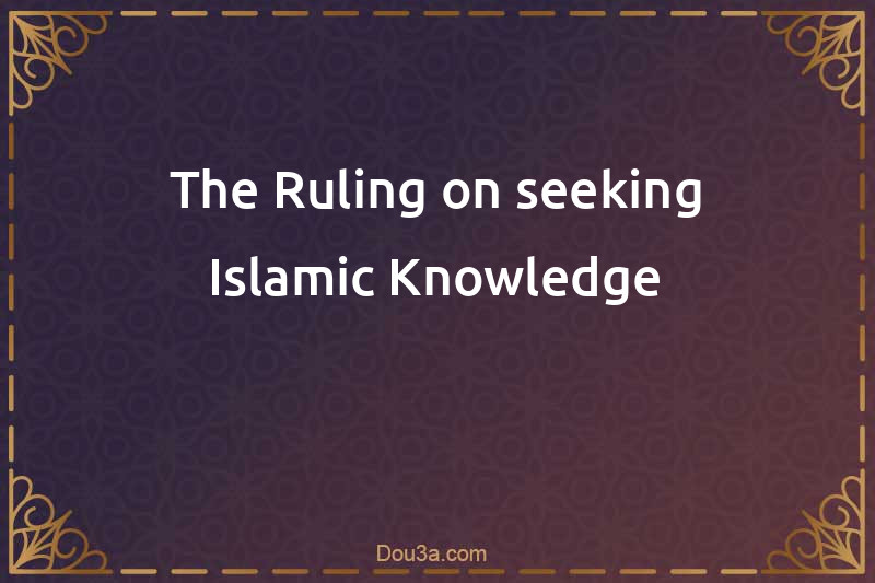 The Ruling on seeking Islamic Knowledge