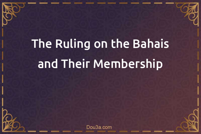 The Ruling on the Bahais and Their Membership