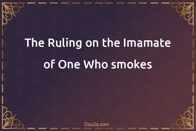 The Ruling on the Imamate of One Who smokes