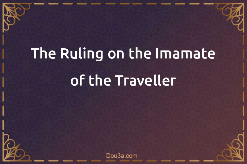 The Ruling on the Imamate of the Traveller