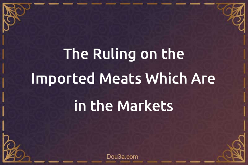 The Ruling on the Imported Meats Which Are in the Markets