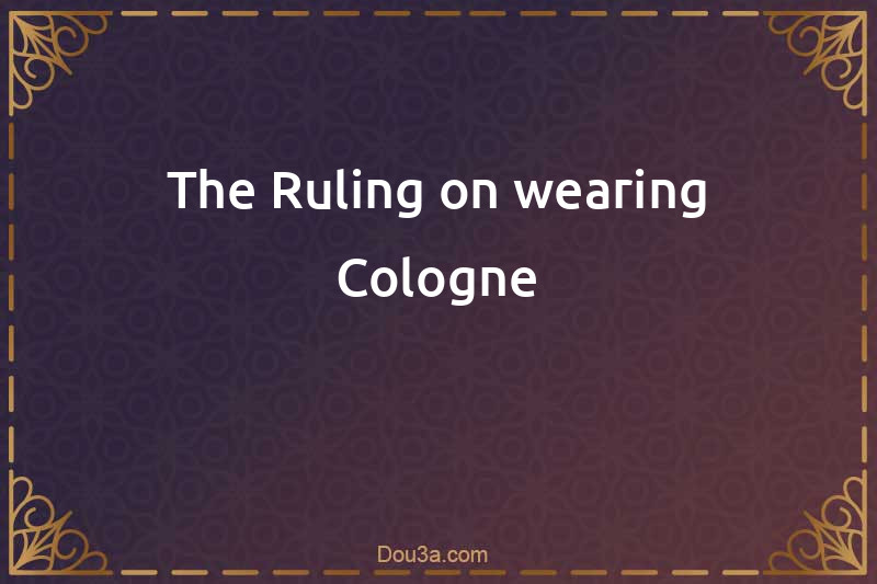 The Ruling on wearing Cologne