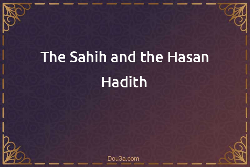 The Sahih and the Hasan Hadith