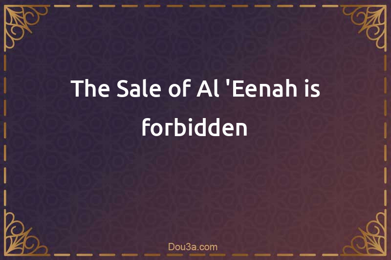 The Sale of Al-'Eenah is forbidden