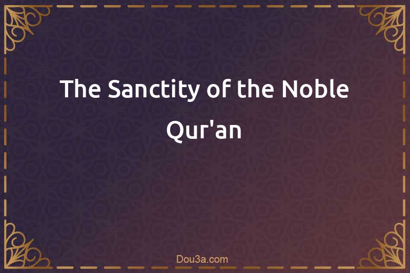 The Sanctity of the Noble Qur'an