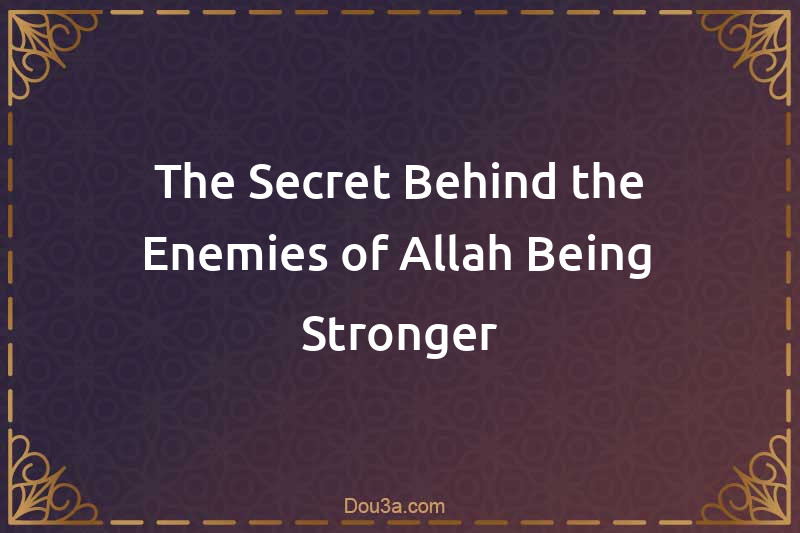 The Secret Behind the Enemies of Allah Being Stronger