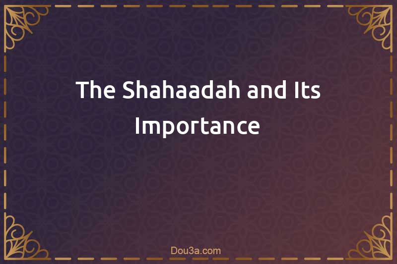 The Shahaadah and Its Importance