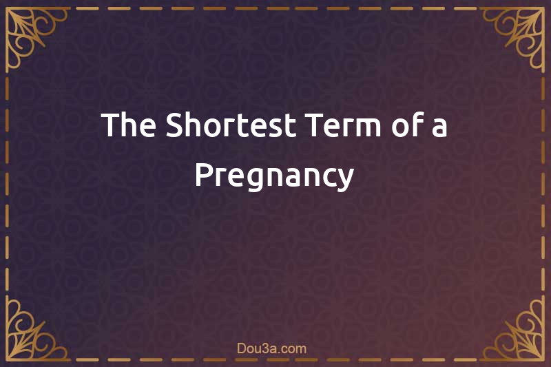 The Shortest Term of a Pregnancy