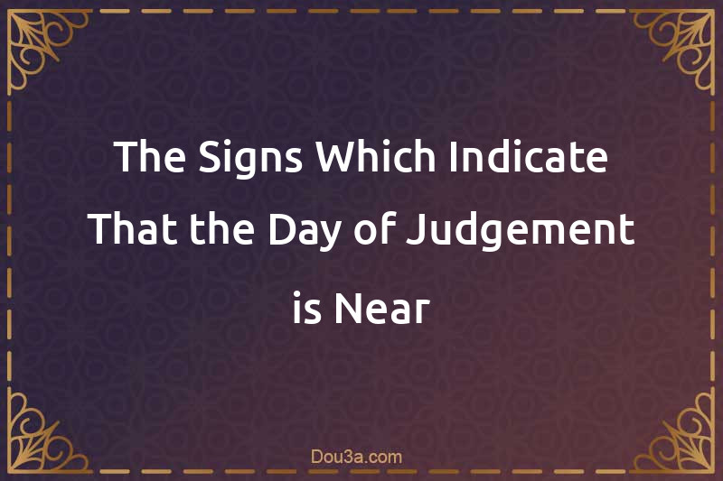 The Signs Which Indicate That the Day of Judgement is Near