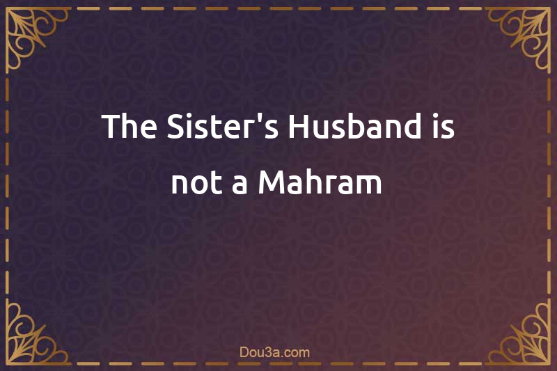 The Sister's Husband is not a Mahram