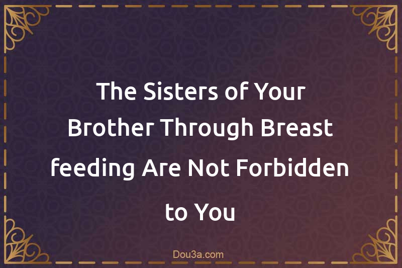 The Sisters of Your Brother Through Breast-feeding Are Not Forbidden to You