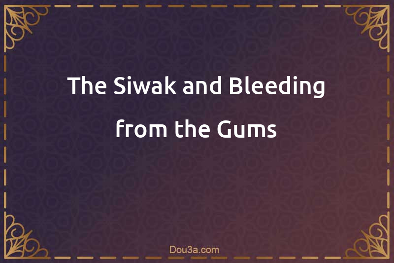 The Siwak and Bleeding from the Gums