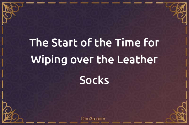 The Start of the Time for Wiping over the Leather Socks