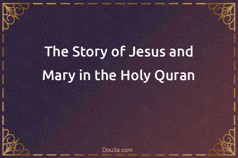 The Story of Jesus and Mary in the Holy Quran
