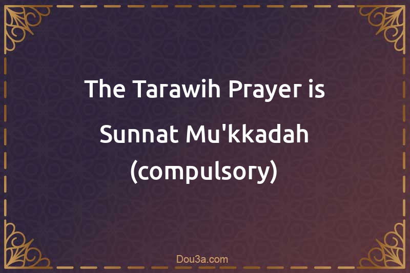 The Tarawih Prayer is Sunnat Mu'kkadah (compulsory)