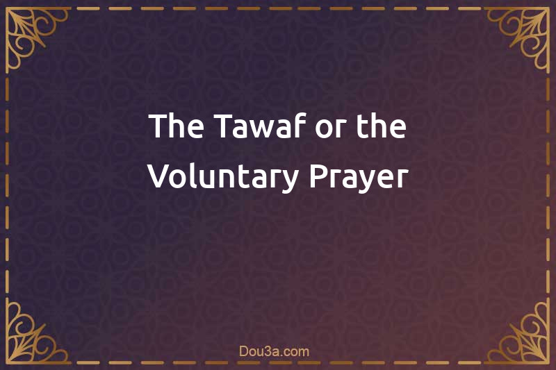 The Tawaf or the Voluntary Prayer