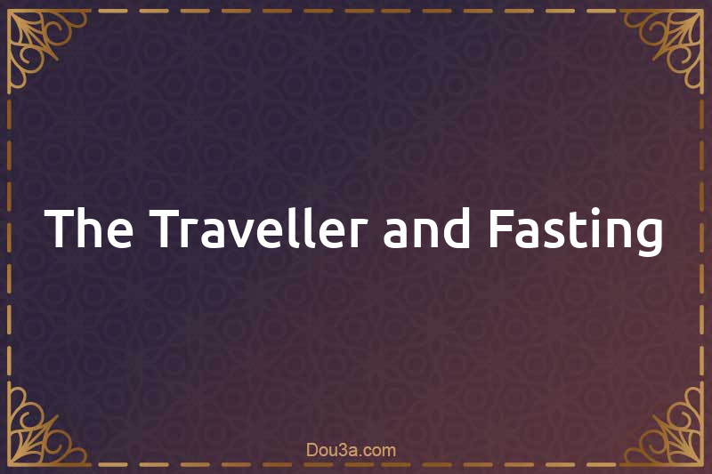 The Traveller and Fasting
