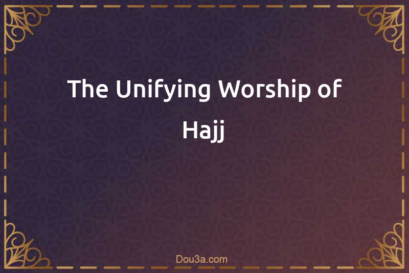The Unifying Worship of Hajj