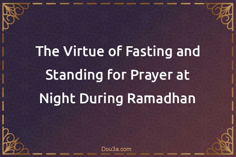 The Virtue of Fasting and Standing for Prayer at Night During Ramadhan