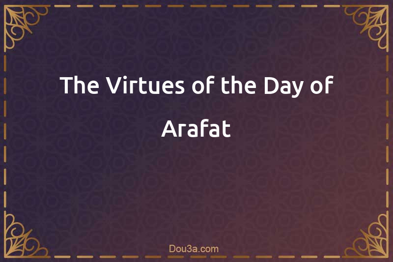 The Virtues of the Day of Arafat