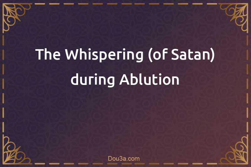 The Whispering (of Satan) during Ablution
