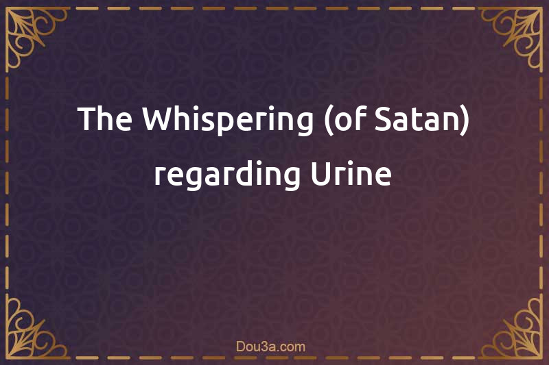 The Whispering (of Satan) regarding Urine