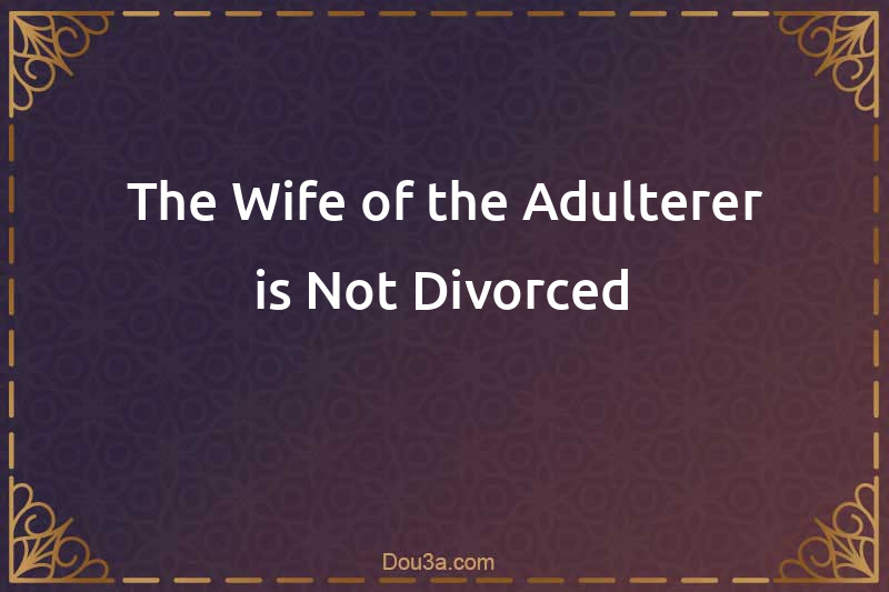 The Wife of the Adulterer is Not Divorced