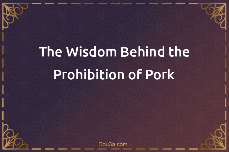 The Wisdom Behind the Prohibition of Pork