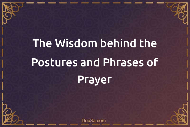 The Wisdom behind the Postures and Phrases of Prayer