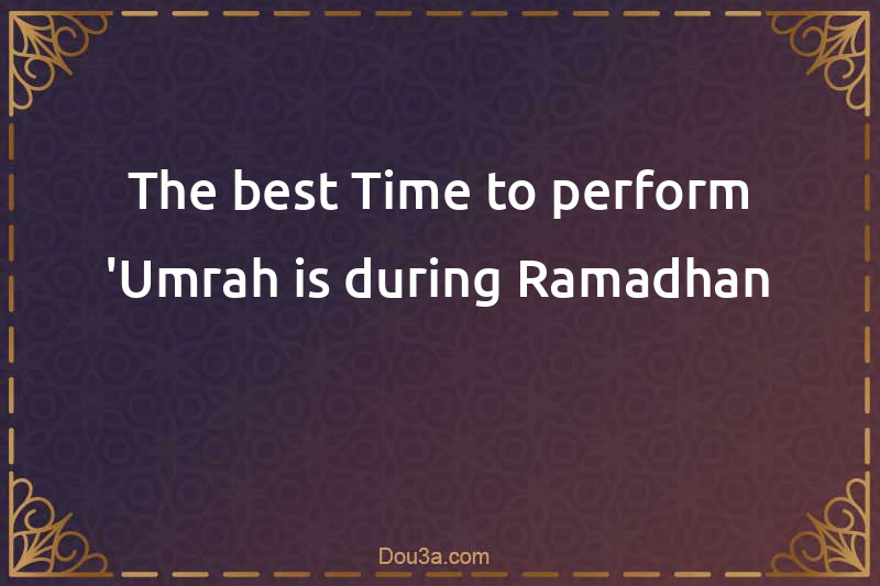 The best Time to perform 'Umrah is during Ramadhan
