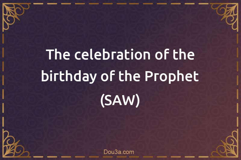 The celebration of the birthday of the Prophet (SAW)