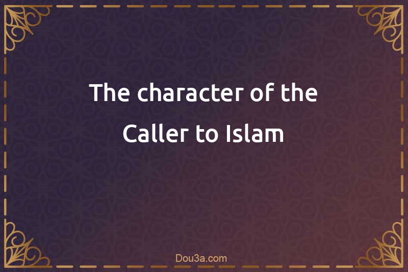 The character of the Caller to Islam