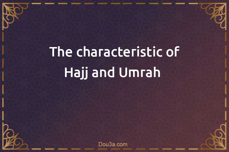 The characteristic of Hajj and Umrah 