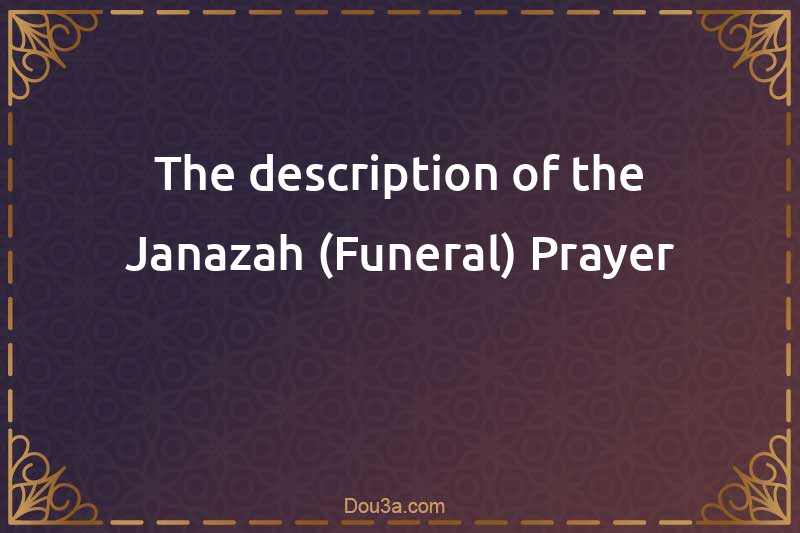 The description of the Janazah (Funeral) Prayer