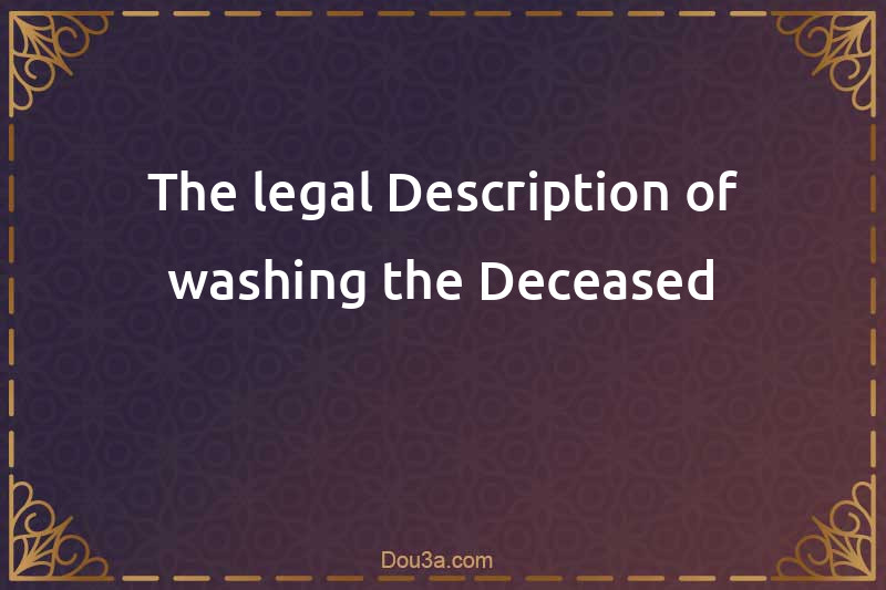 The legal Description of washing the Deceased