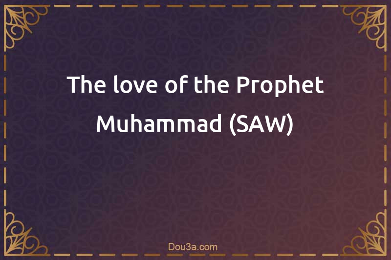 The love of the Prophet Muhammad (SAW)