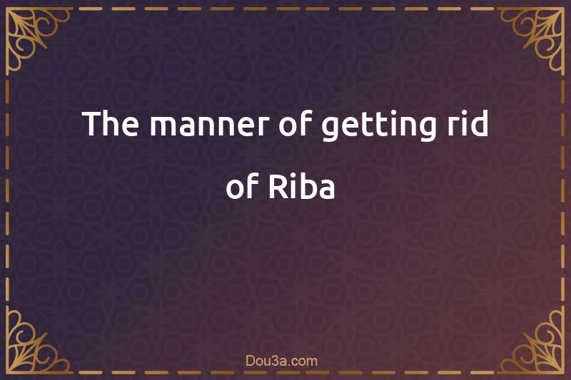 The manner of getting rid of Riba 