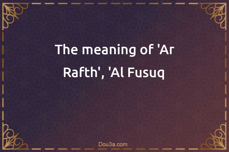 The meaning of 'Ar-Rafth', 'Al-Fusuq